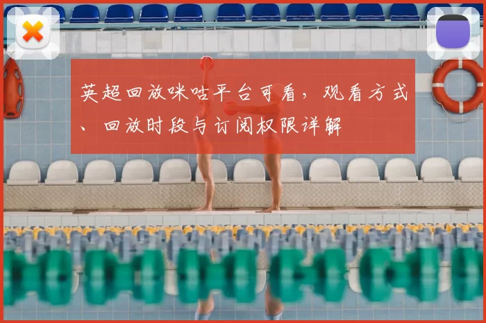 英超回放咪咕平台可看，观看方式、回放时段与订阅权限详解