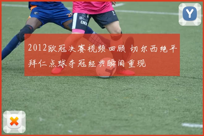 2012欧冠决赛视频回顾 切尔西绝平拜仁点球夺冠经典瞬间重现