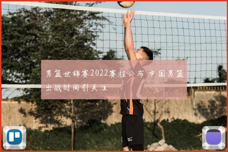 男篮世锦赛2022赛程公布 中国男篮出战时间引关注