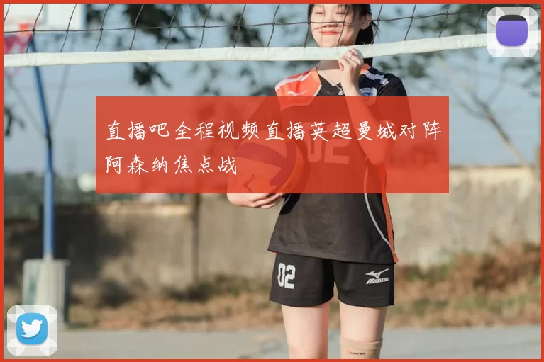 直播吧全程视频直播英超曼城对阵阿森纳焦点战