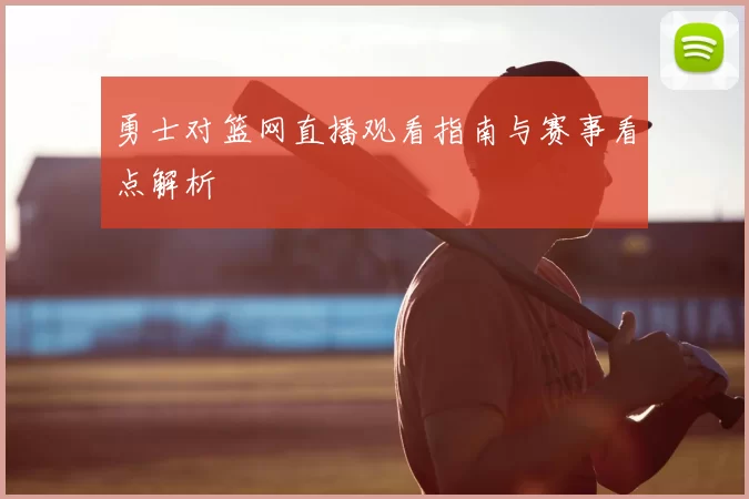 勇士对篮网直播观看指南与赛事看点解析