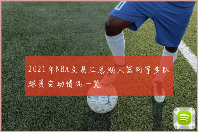 2021年NBA交易汇总湖人篮网等多队球员变动情况一览