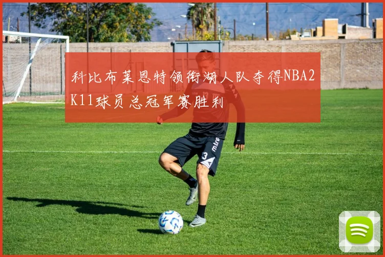 科比布莱恩特领衔湖人队夺得NBA2K11球员总冠军赛胜利
