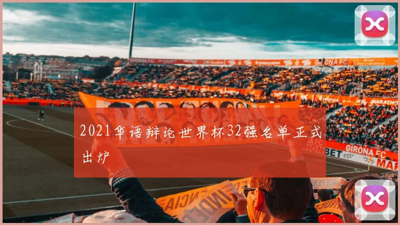 2021华语辩论世界杯32强名单正式出炉