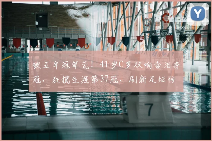 破五年冠军荒！41岁C罗双响含泪夺冠，狂揽生涯第37冠，刷新足坛传奇纪录_利雅得_比赛_胜利